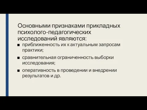 Основными признаками прикладных психолого-педагогических исследований являются: приближенность их к актуальным запросам