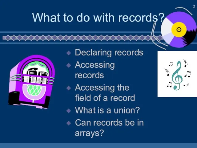 What to do with records? Declaring records Accessing records Accessing the