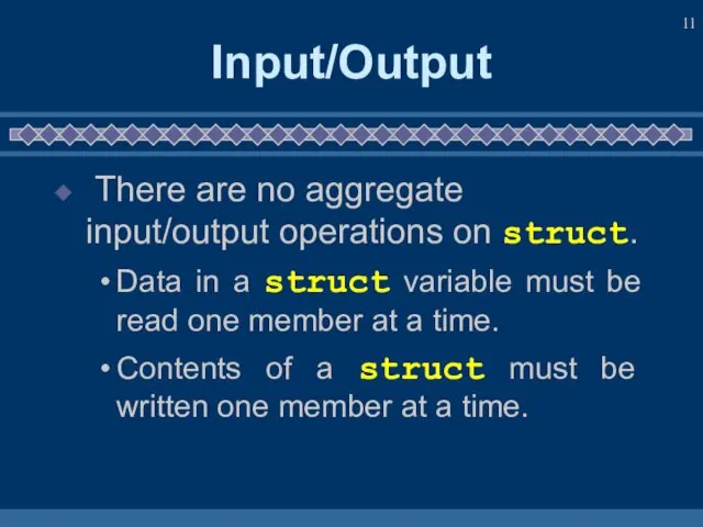 Input/Output There are no aggregate input/output operations on struct. Data in
