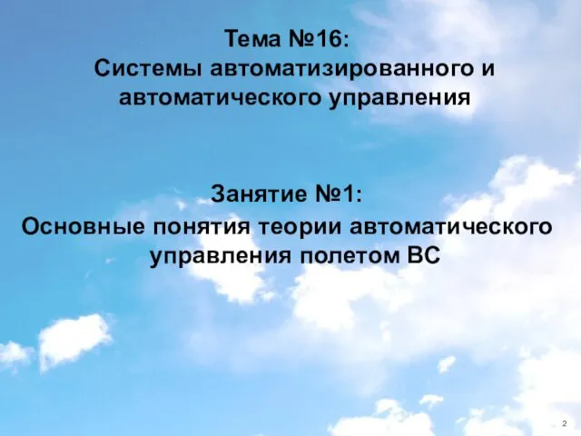 Тема №16: Системы автоматизированного и автоматического управления Занятие №1: Основные понятия теории автоматического управления полетом ВС