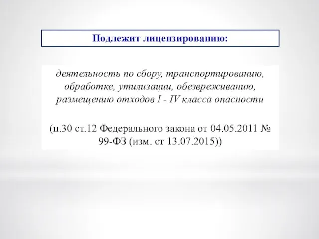 Подлежит лицензированию: деятельность по сбору, транспортированию, обработке, утилизации, обезвреживанию, размещению отходов