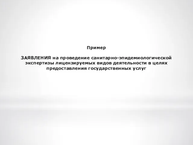 Пример ЗАЯВЛЕНИЯ на проведение санитарно-эпидемиологической экспертизы лицензируемых видов деятельности в целях предоставления государственных услуг