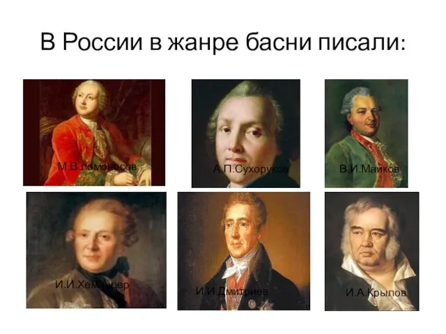 В России в жанре басни писали: М.В.ломоносов А.П.Сухоруков В.И.Майков И.И.Хемницер И.И.Дмитриев И.А.Крылов