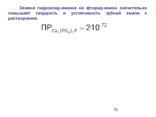 Замена гидроксид-аниона на фторид-анион значительно повышает твердость и устойчивость зубной эмали к растворению.