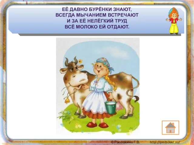 ЕЁ ДАВНО БУРЁНКИ ЗНАЮТ, ВСЕГДА МЫЧАНИЕМ ВСТРЕЧАЮТ И ЗА ЕЁ НЕЛЁГКИЙ ТРУД ВСЁ МОЛОКО ЕЙ ОТДАЮТ.