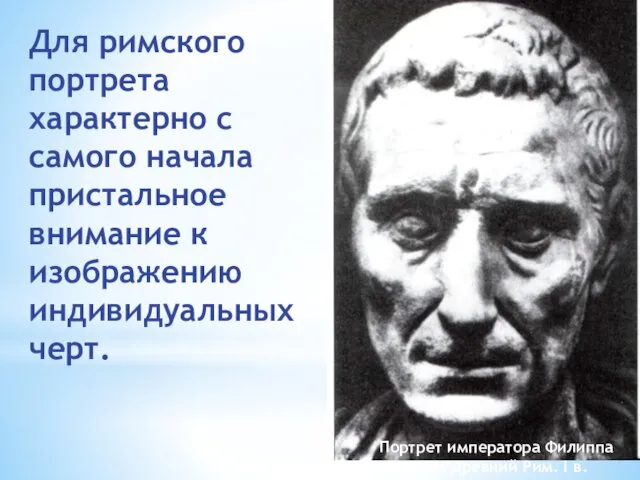 Для римского портрета характерно с самого начала пристальное внимание к изображению