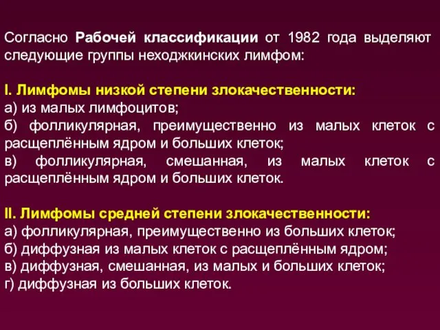 Согласно Рабочей классификации от 1982 года выделяют следующие группы неходжкинских лимфом: