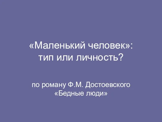 «Маленький человек»: тип или личность? по роману Ф.М. Достоевского «Бедные люди»