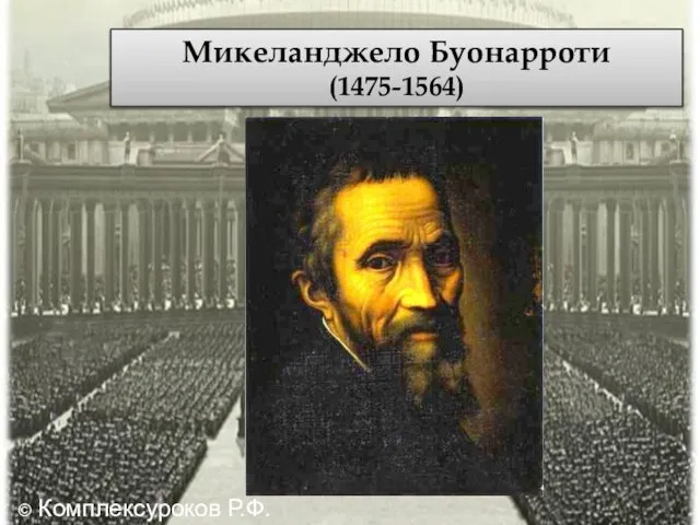 Микеланджело Буонарроти (1475-1564) © Комплексуроков Р.Ф.