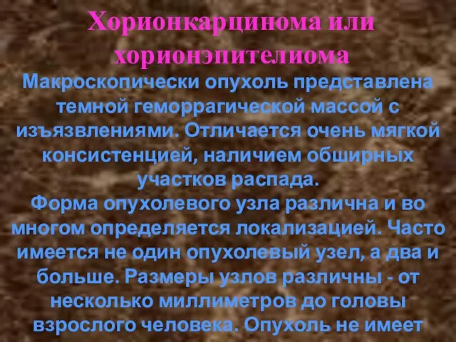 Хорионкарцинома или хорионэпителиома Макроскопически опухоль представлена темной геморрагической массой с изъязвлениями.