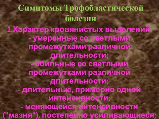 Симптомы Трофобластической болезни 1.Характер кровянистых выделений: - умеренные со светлыми промежутками