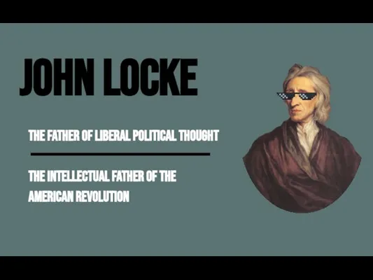 JOHN LOCKE the father of liberal political thought the intellectual father of the American Revolution