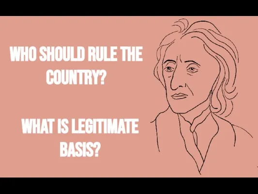 Who should rule the country? What is legitimate basis?