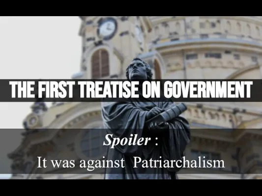 The first Treatise on government Spoiler : It was against Patriarchalism