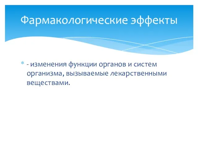 - изменения функции органов и систем организма, вызываемые лекарственными веществами. Фармакологические эффекты