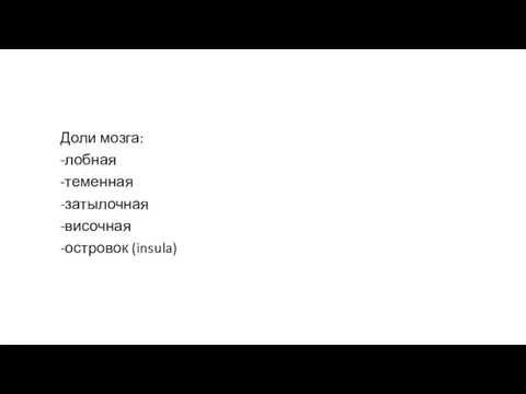 Доли мозга: -лобная -теменная -затылочная -височная -островок (insula)