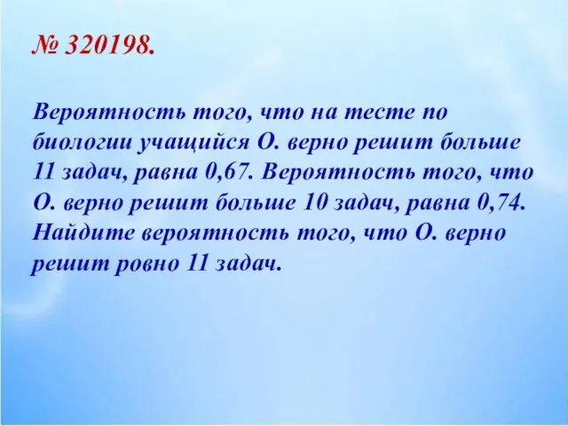 № 320198. Вероятность того, что на тесте по биологии учащийся О.