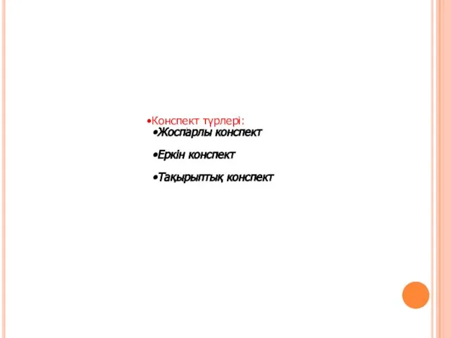 Конспект түрлері: Жоспарлы конспект Еркін конспект Тақырыптық конспект