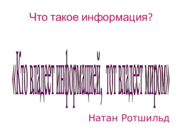 Что такое информация? «Кто владеет информацией, тот владеет миром» Натан Ротшильд