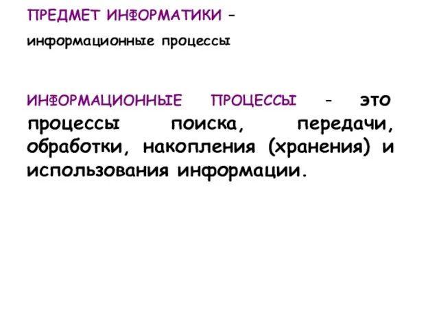 ПРЕДМЕТ ИНФОРМАТИКИ – информационные процессы ИНФОРМАЦИОННЫЕ ПРОЦЕССЫ – это процессы поиска,