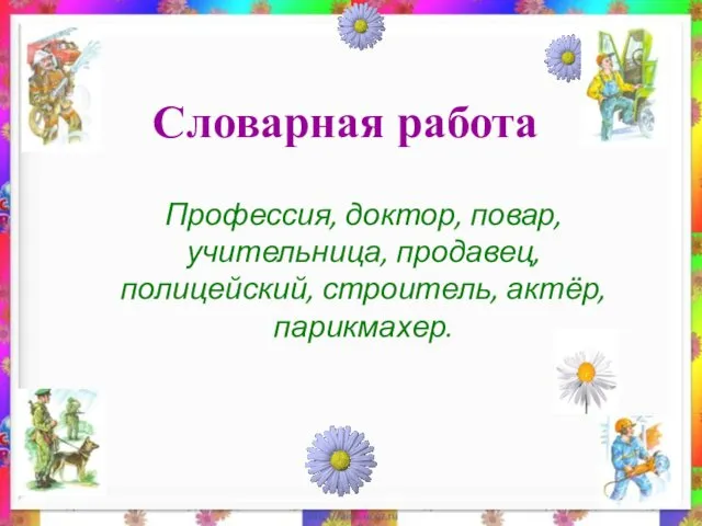 Словарная работа Профессия, доктор, повар, учительница, продавец, полицейский, строитель, актёр, парикмахер.