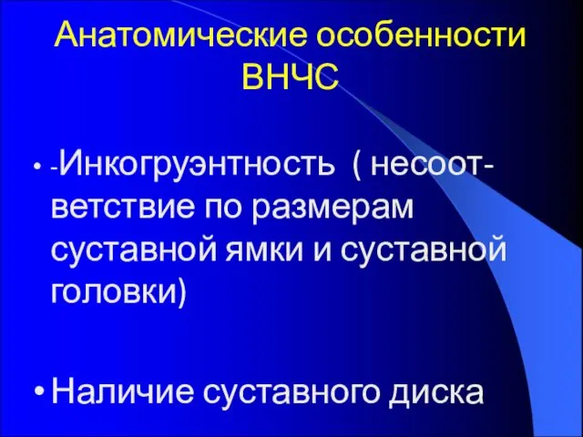 Анатомические особенности ВНЧС -Инкогруэнтность ( несоот-ветствие по размерам суставной ямки и суставной головки) Наличие суставного диска