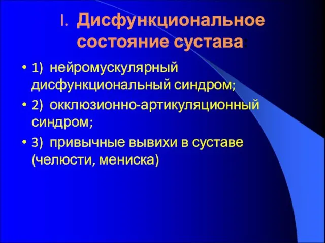 I. Дисфункциональное состояние сустава: 1) нейромускулярный дисфункциональный синдром; 2) окклюзионно-артикуляционный синдром;