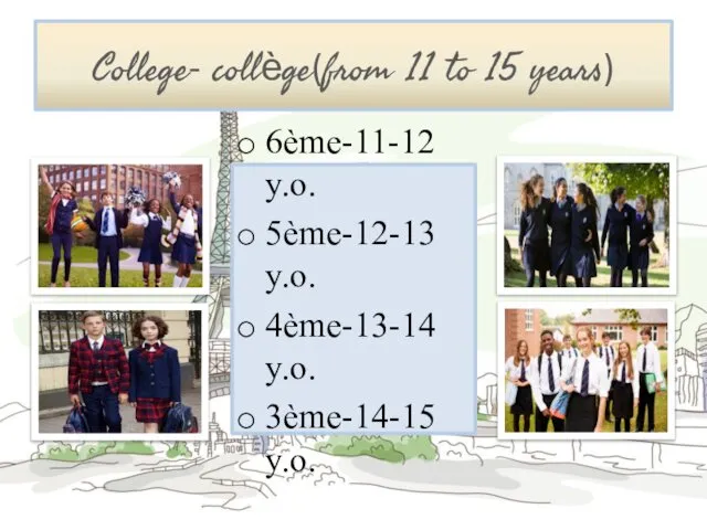 College- collège(from 11 to 15 years) 6ème-11-12 y.o. 5ème-12-13 y.o. 4ème-13-14 y.o. 3ème-14-15 y.o.