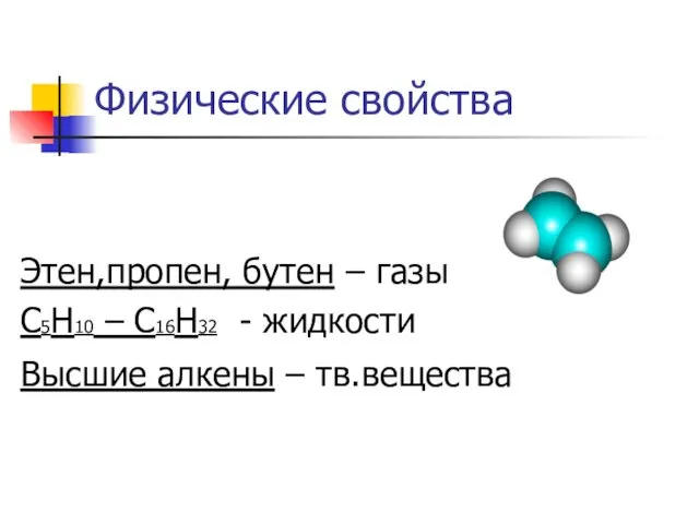 Физические свойства Этен,пропен, бутен – газы С5Н10 – С16Н32 - жидкости Высшие алкены – тв.вещества