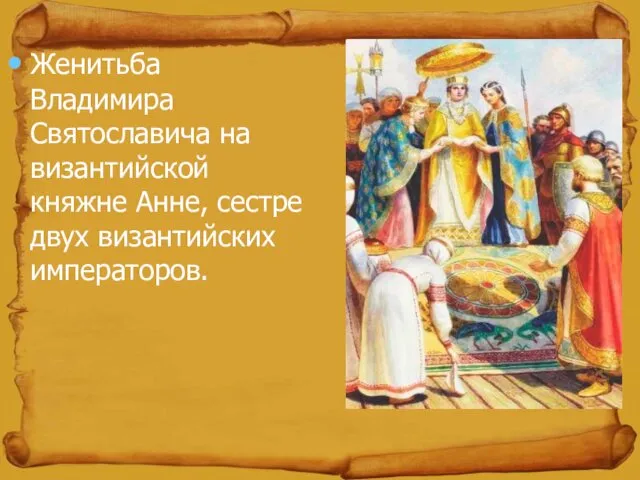 Женитьба Владимира Святославича на византийской княжне Анне, сестре двух византийских императоров.