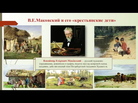 В.Е.Маковский и его «крестьянские дети» Влади́мир Его́рович Мако́вский — русский художник-передвижник,