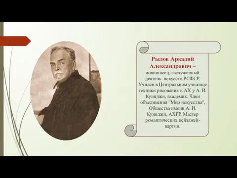 Рылов Аркадий Александрович – живописец, заслуженный деятель искусств РСФСР. Учился в