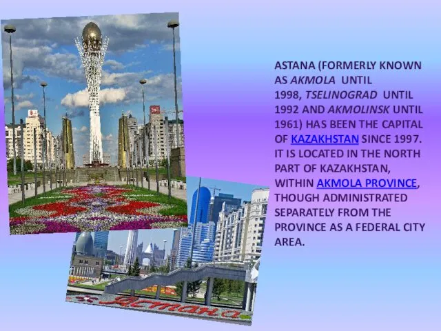 ASTANA (FORMERLY KNOWN AS AKMOLA UNTIL 1998, TSELINOGRAD UNTIL 1992 AND