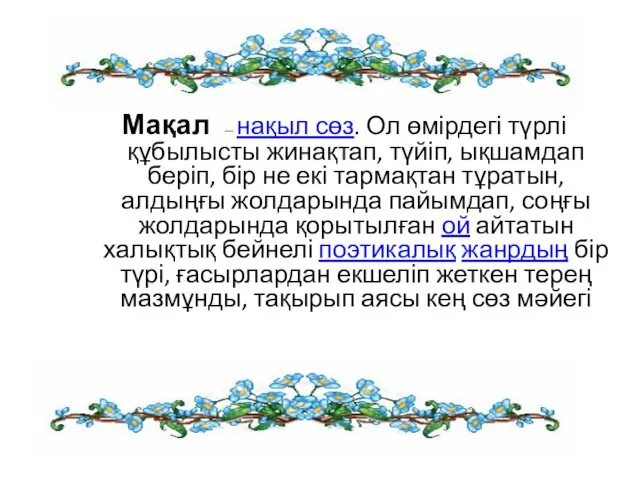 Мақал — нақыл сөз. Ол өмірдегі түрлі құбылысты жинақтап, түйіп, ықшамдап