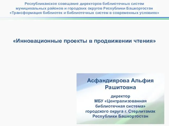 «Инновационные проекты в продвижении чтения» Асфандиярова Альфия Рашитовна директор МБУ «Централизованная