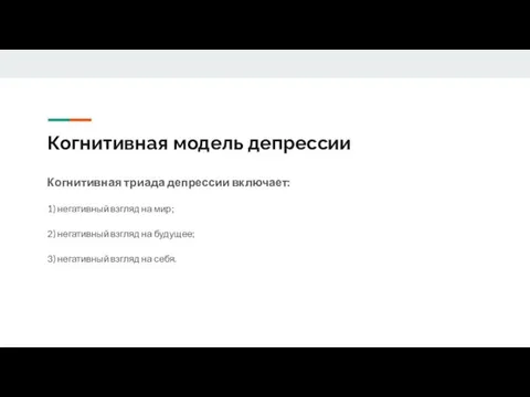 Когнитивная модель депрессии Когнитивная триада депрессии включает: 1) негативный взгляд на