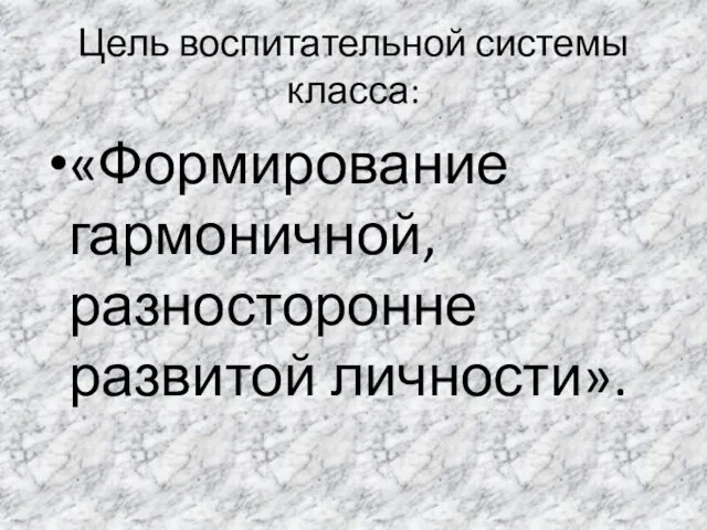 Цель воспитательной системы класса: «Формирование гармоничной, разносторонне развитой личности».