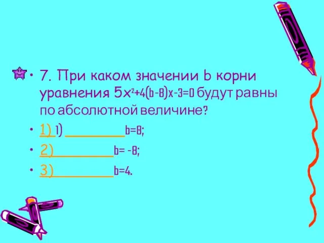 7. При каком значении b корни уравнения 5x²+4(b-8)x-3=0 будут равны по