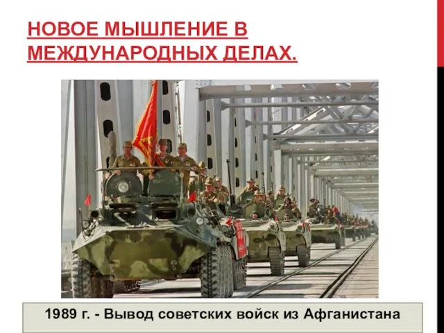 НОВОЕ МЫШЛЕНИЕ В МЕЖДУНАРОДНЫХ ДЕЛАХ. 1989 г. - Вывод советских войск из Афганистана