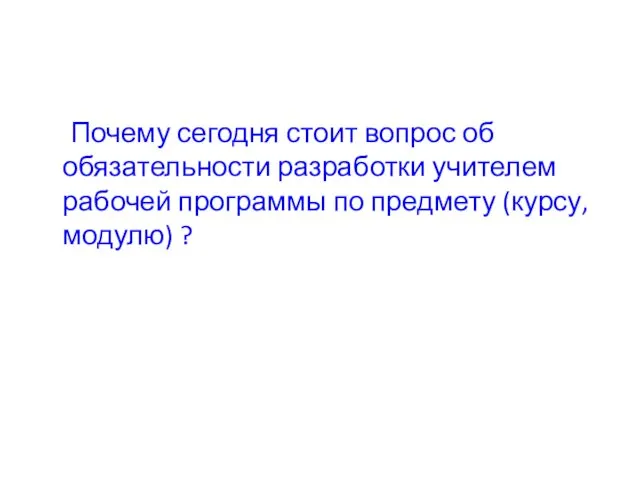 Почему сегодня стоит вопрос об обязательности разработки учителем рабочей программы по предмету (курсу, модулю) ?