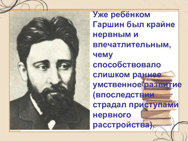 Уже ребёнком Гаршин был крайне нервным и впечатлительным, чему способствовало слишком