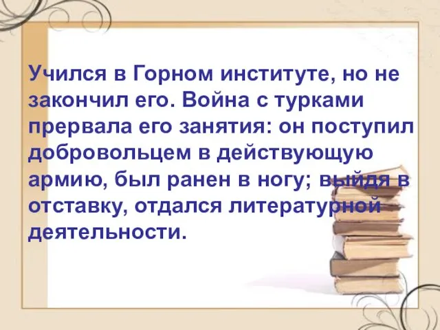 Учился в Горном институте, но не закончил его. Война с турками