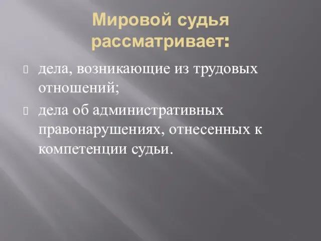 Мировой судья рассматривает: дела, возникающие из трудовых отношений; дела об административных правонарушениях, отнесенных к компетенции судьи.