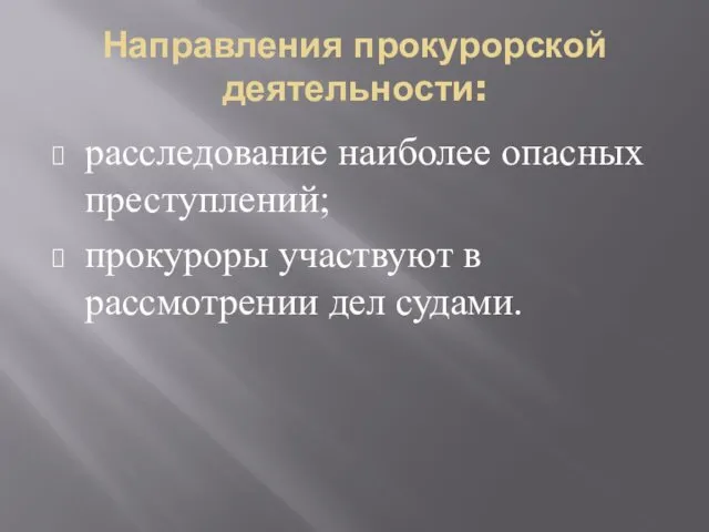 Направления прокурорской деятельности: расследование наиболее опасных преступлений; прокуроры участвуют в рассмотрении дел судами.