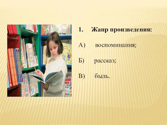 1. Жанр произведения: А) воспоминания; Б) рассказ; В) быль.