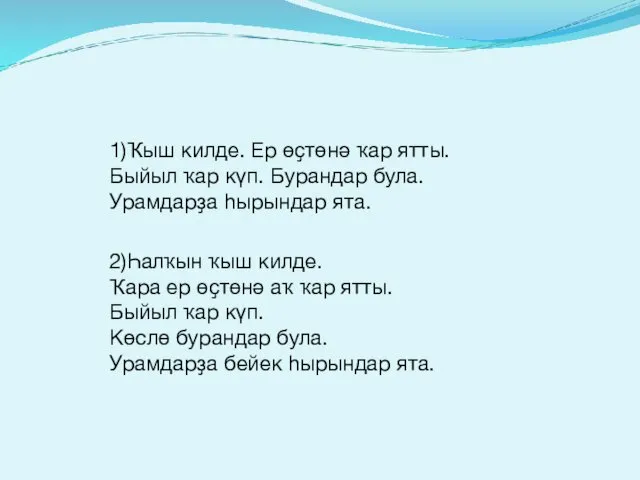 1)Ҡыш килде. Ер өҫтөнә ҡар ятты. Быйыл ҡар күп. Бурандар була.