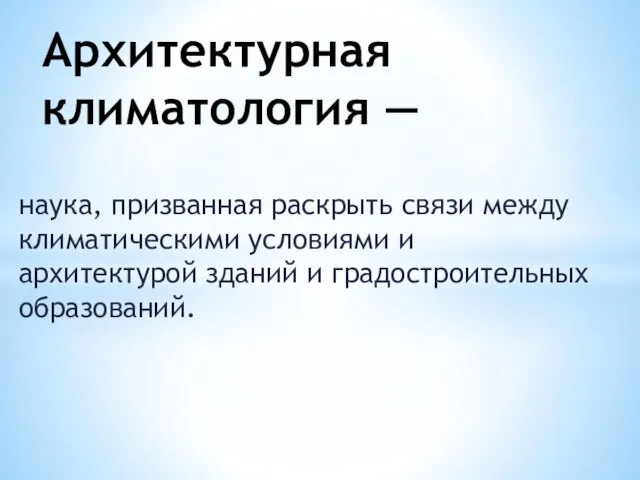 наука, призванная раскрыть связи между климатическими условиями и архитектурой зданий и градостроительных образований. Архитектурная климатология —