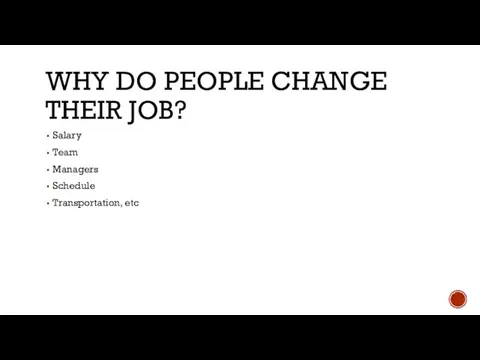 WHY DO PEOPLE CHANGE THEIR JOB? Salary Team Managers Schedule Transportation, etc