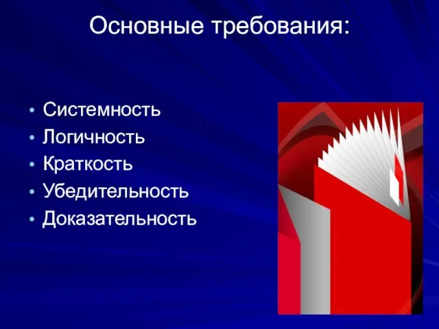 Основные требования: Системность Логичность Краткость Убедительность Доказательность