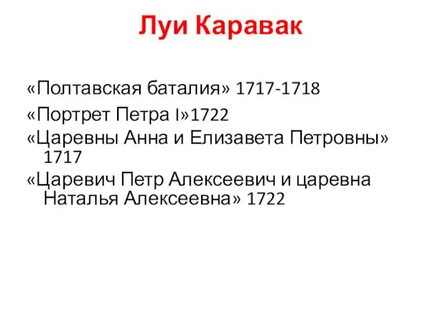 Луи Каравак «Полтавская баталия» 1717-1718 «Портрет Петра I»1722 «Царевны Анна и